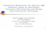1 Protection Mechanisms for Optical WDM Networks based on Wavelength Converter Multiplexing and Backup Path Relocation Techniques Sunil Gowda and Krishna.