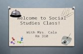 Welcome to Social Studies Class! With Mrs. Cala Rm 310.