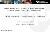 What does Early Years Professional Status mean for Childminders? NCMA Network Coordinators’ Seminar 24 th January 2007 Prof. Denise Hevey.