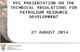 PPC PRESENTATION ON THE TECHNICAL REGULATIONS FOR PETROLEUM RESOURCE DEVELOPMENT 27 AUGUST 2014 1.