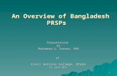 1 An Overview of Bangladesh PRSPs An Overview of Bangladesh PRSPs Presentationby Muhammad G. Sarwar, PhD at Civil Service College, Dhaka 13 June 2011.
