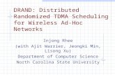 DRAND: Distributed Randomized TDMA Scheduling for Wireless Ad- Hoc Networks Injong Rhee (with Ajit Warrier, Jeongki Min, Lisong Xu) Department of Computer.