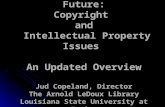 Educating for the Future: Copyright and Intellectual Property Issues An Updated Overview Jud Copeland, Director The Arnold LeDoux Library Louisiana State.