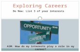 Exploring Careers Do Now: List 3 of your interests AIM: How do my interests play a role in my career?