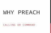 WHY PREACH CALLING OR COMMAND. PREACHING: WHAT IS IT ? PRAISE EVERYTHING GOOD CONDEMN EVERYTHING THAT IS WRONG.