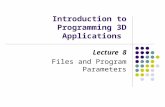 Introduction to Programming 3D Applications Lecture 8 Files and Program Parameters.