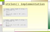 Strlen() implementation /* strlen : return length of string s */ int strlen(char *s) { int n; for (n = 0 ; s[n] != ‘\0’ ; n++) ; return n; } /* strlen.
