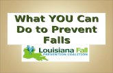 What YOU Can Do to Prevent Falls. Overview of effects of falls 4 steps to prevent falls.