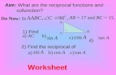 Aim: What are the reciprocal functions and cofunction? Do Now: In AB = 17 and BC = 15. 1) Find a) AC b) c) d) 2) Find the reciprocal of a)b) c) A B C.