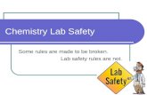 Chemistry Lab Safety Some rules are made to be broken. Lab safety rules are not.