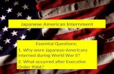 Japanese American Internment Essential Questions: 1. Why were Japanese-Americans interned during World War II? 2. What occurred after Executive Order 9066?