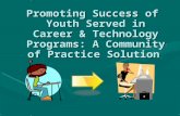 Promoting Success of Youth Served in Career & Technology Programs: A Community of Practice Solution.