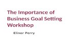 The Importance of Business Goal Setting Workshop Elinor Perry.