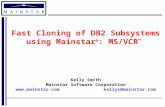 Fast Cloning of DB2 Subsystems using Mainstar ® : MS/VCR ™ Kelly Smith Mainstar Software Corporation  kellys@mainstar.com.