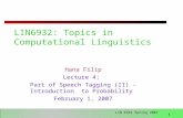 1 LIN 6932 Spring 2007 LIN6932: Topics in Computational Linguistics Hana Filip Lecture 4: Part of Speech Tagging (II) - Introduction to Probability February.