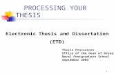 PROCESSING YOUR THESIS Electronic Thesis and Dissertation (ETD) Thesis Processors Office of the Dean of Research Naval Postgraduate School September 2003.