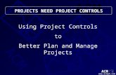 ACM  Using Project Controls to Better Plan and Manage Projects PROJECTS NEED PROJECT CONTROLS.