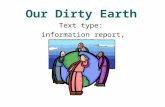 Our Dirty Earth Text type: information report, poster.