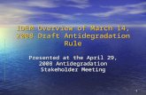 1 IDEM Overview of March 14, 2008 Draft Antidegradation Rule Presented at the April 29, 2008 Antidegradation Stakeholder Meeting.