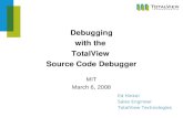 1 Debugging with the TotalView Source Code Debugger Ed Hinkel Sales Engineer TotalView Technologies MIT March 6, 2008.