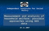 Measurement and analysis of household welfare: possible approaches using GGS data 29.11.2007 L. Ovcharova, A. Pishniak, D. Popova Independent Institute.
