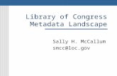 Library of Congress Metadata Landscape Sally H. McCallum smcc@loc.gov.