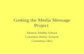Getting the Media Message Project Monroe Middle School Columbus Public Schools Columbus Ohio.
