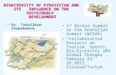 BIODIVERSITY OF KYRGYZSTAN AND ITS INFLUENCE ON THE SUSTAINABLE DEVELOPMENT Dr. Taasilkan Zhumabaeva 1 st Winter Summit at the Anatolian Summit (WISAS)