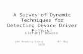 A Survey of Dynamic Techniques for Detecting Device Driver Errors Olatunji Ruwase LBA Reading Group 18 th May 2010.