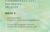 Fundamentals/ICY: Databases 2012/13 WEEK 5 John Barnden Professor of Artificial Intelligence School of Computer Science University of Birmingham, UK.