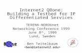 Internet2 QBone: Building a Testbed for IP Differentiated Services TERENA-NORDUnet Networking Conference 1999 June 8 th, 1999 Lund, Sweden Ben Teitelbaum.