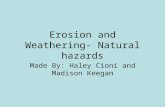 Erosion and Weathering- Natural hazards Made By: Haley Cioni and Madison Keegan.