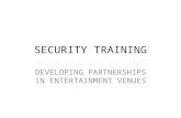 SECURITY TRAINING DEVELOPING PARTNERSHIPS IN ENTERTAINMENT VENUES.