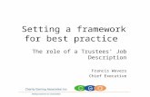 Setting a framework for best practice The role of a Trustees’ Job Description Francis Wevers Chief Executive.