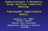Endocrinologic & Metabolic Drugs Advisory Committee Meeting Fabrazyme ® (agalsidase beta) January 13, 2003 Alison Lawton Senior Vice President Regulatory.