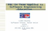 PBL in Team Applied to Software Engineering Education Liubo Ouyang Software School, Hunan University oylb@hnu.cn CEIS-SIOE, 18-20 January 2006, Harbin.