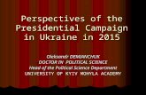 Perspectives of the Presidential Campaign in Ukraine in 2015 Oleksandr DEMIANCHUK DOCTOR IN POLITICAL SCIENCE Head of the Political Science Department.