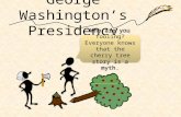 George Washington’s Presidency Who are you fooling? Everyone knows that the cherry tree story is a myth. Who are you fooling? Everyone knows that the cherry.