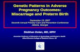 Genetic Patterns in Adverse Pregnancy Outcomes: Miscarriage and Preterm Birth September 13, 2007 Seventh Annual Primary Care and Prevention Conference.