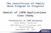 The Certificate of Public Need Program in Virginia Denial of COPN Applications Case Study Presentation to COPN Workgroup Erik Bodin, Director VDH Office.