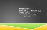 PRESIDENT HARRY S.TRUMAN (D) 1945-1953 APUSH: Lecture 8C Mrs. Kray 1.