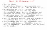 What is Metaphysics? What is Real? Metaphysics, inquires, presupposes some theory of what is real, and of what exists? Metaphysics is closely related to.