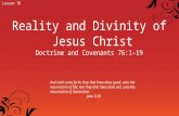 Lesson 78 Reality and Divinity of Jesus Christ Doctrine and Covenants 76:1-19 And shall come forth; they that have done good, unto the resurrection of.