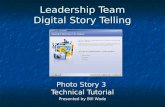 Leadership Team Digital Story Telling Photo Story 3 Technical Tutorial Presented by Bill Wade.