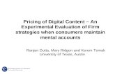 Pricing of Digital Content – An Experimental Evaluation of Firm strategies when consumers maintain mental accounts Ranjan Dutta, Mary Ridgon and Kerem.