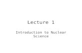 Lecture 1 Introduction to Nuclear Science. Composition of atoms Atoms are composed of electrons and nuclei. The electrons are held in the atom by a Coulomb.