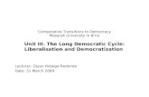 Comparative Transitions to Democracy Masaryk University in Brno Unit III. The Long Democratic Cycle: Liberalisation and Democratization Lecturer: Oscar.