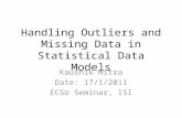 Handling Outliers and Missing Data in Statistical Data Models Kaushik Mitra Date: 17/1/2011 ECSU Seminar, ISI.