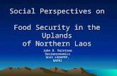 Social Perspectives on Food Security in the Uplands of Northern Laos John B. Raintree Socioeconomics Unit LSUAFRP, NAFRI.