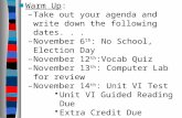 ■ Warm Up: – Take out your agenda and write down the following dates... – November 6 th : No School, Election Day – November 12 th :Vocab Quiz – November.